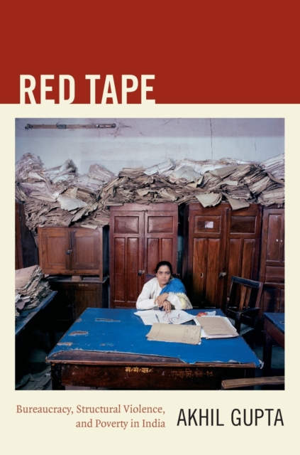 Red Tape : Bureaucracy, Structural Violence, and Poverty in India, Paperback / softback Book