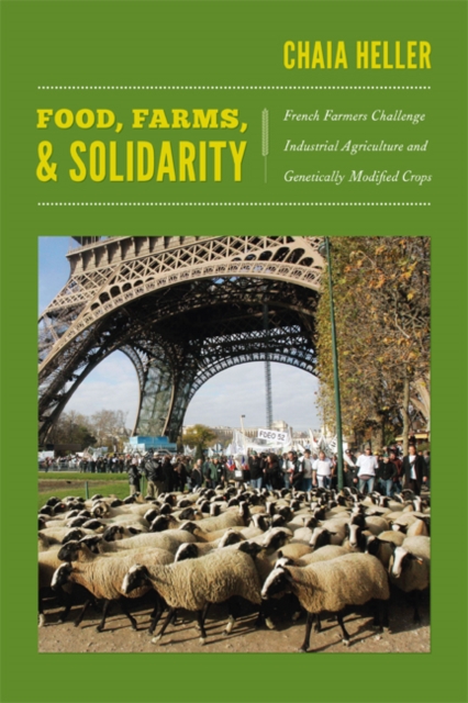 Food, Farms, and Solidarity : French Farmers Challenge Industrial Agriculture and Genetically Modified Crops, Hardback Book