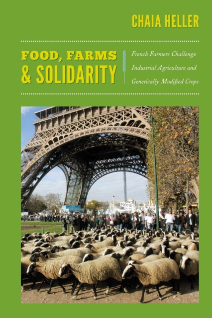 Food, Farms, and Solidarity : French Farmers Challenge Industrial Agriculture and Genetically Modified Crops, Paperback / softback Book