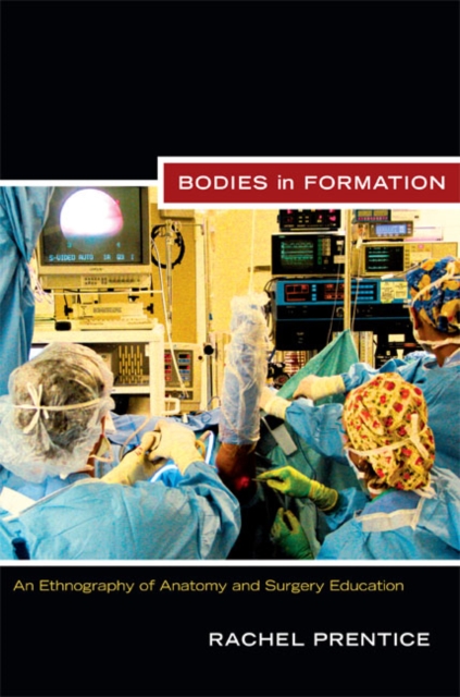 Bodies in Formation : An Ethnography of Anatomy and Surgery Education, Hardback Book