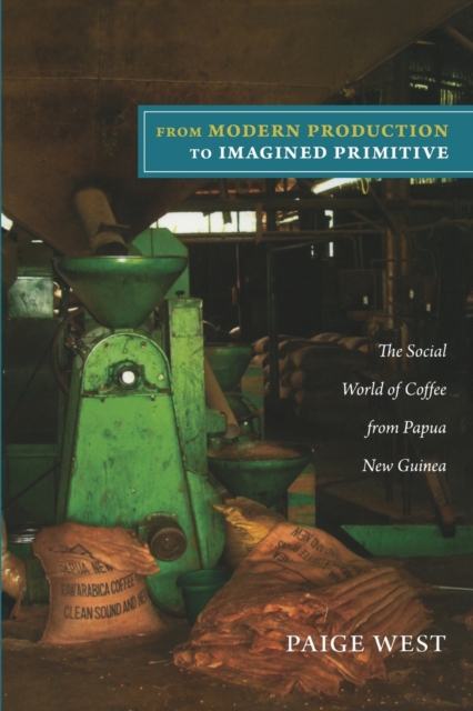 From Modern Production to Imagined Primitive : The Social World of Coffee from Papua New Guinea, Paperback / softback Book