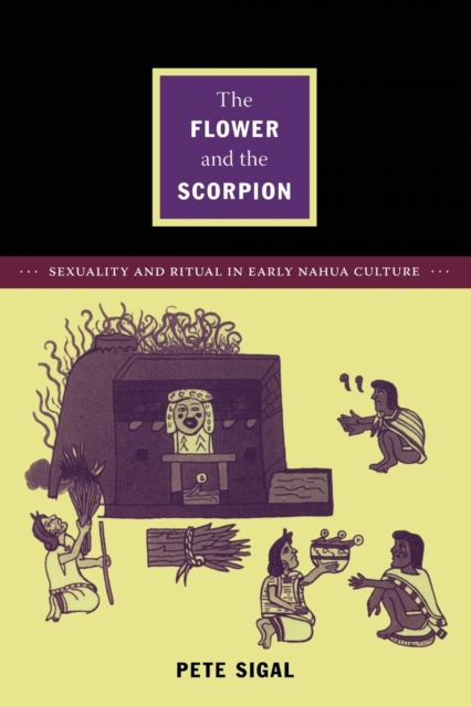 The Flower and the Scorpion : Sexuality and Ritual in Early Nahua Culture, Paperback / softback Book