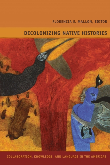 Decolonizing Native Histories : Collaboration, Knowledge, and Language in the Americas, Paperback / softback Book