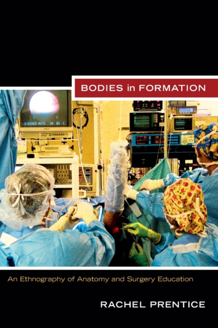 Bodies in Formation : An Ethnography of Anatomy and Surgery Education, Paperback / softback Book