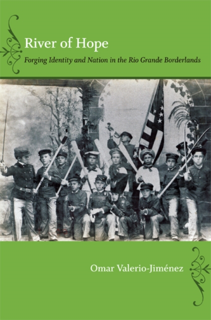 River of Hope : Forging Identity and Nation in the Rio Grande Borderlands, Hardback Book