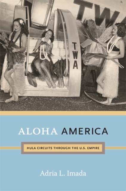 Aloha America : Hula Circuits through the U.S. Empire, Hardback Book
