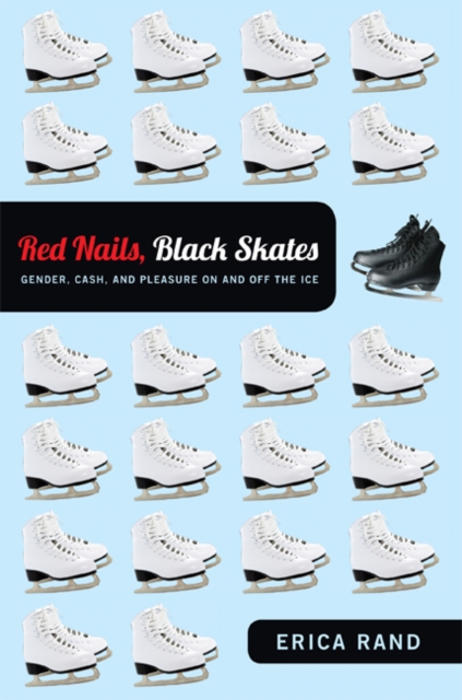Red Nails, Black Skates : Gender, Cash, and Pleasure on and Off the Ice, Hardback Book