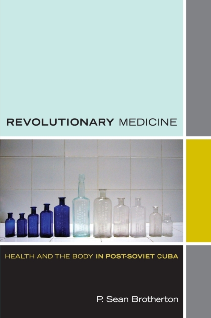 Revolutionary Medicine : Health and the Body in Post-Soviet Cuba, Paperback / softback Book