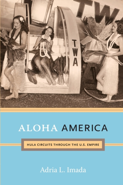 Aloha America : Hula Circuits through the U.S. Empire, Paperback / softback Book