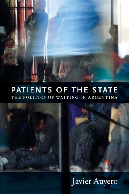 Patients of the State : The Politics of Waiting in Argentina, Paperback / softback Book