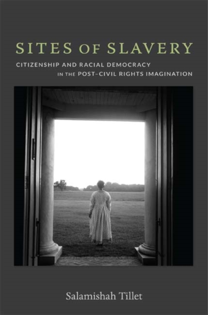 Sites of Slavery : Citizenship and Racial Democracy in the Post-Civil Rights Imagination, Hardback Book