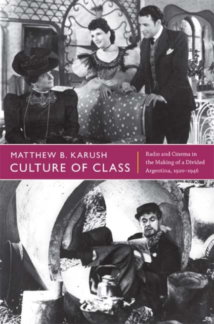 Culture of Class : Radio and Cinema in the Making of a Divided Argentina, 1920-1946, Hardback Book