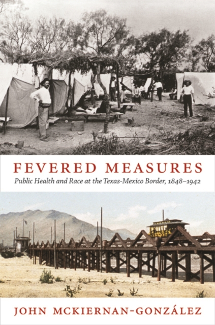 Fevered Measures : Public Health and Race at the Texas-Mexico Border, 1848-1942, Hardback Book