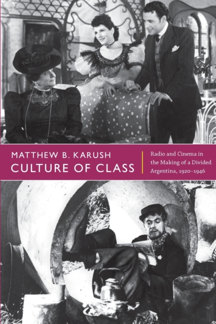 Culture of Class : Radio and Cinema in the Making of a Divided Argentina, 1920-1946, Paperback / softback Book