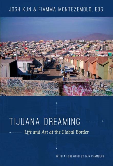 Tijuana Dreaming : Life and Art at the Global Border, Hardback Book