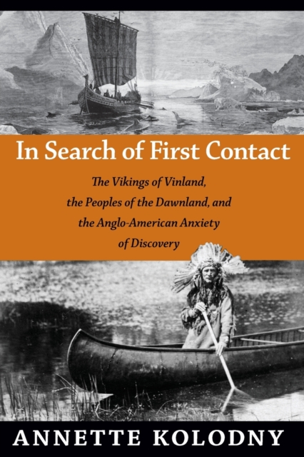 In Search of First Contact : The Vikings of Vinland, the Peoples of the Dawnland, and the Anglo-American Anxiety of Discovery, Paperback / softback Book