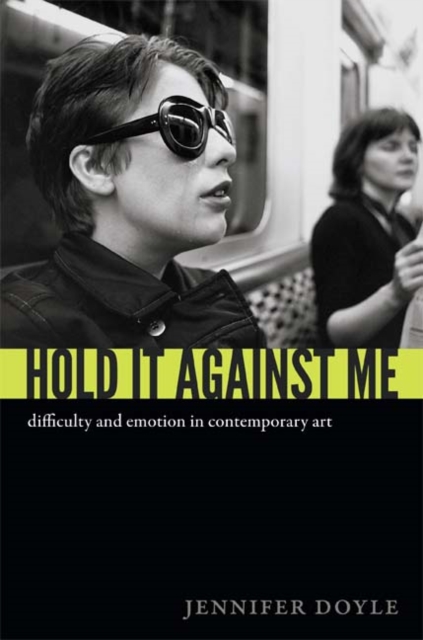 Hold It Against Me : Difficulty and Emotion in Contemporary Art, Hardback Book