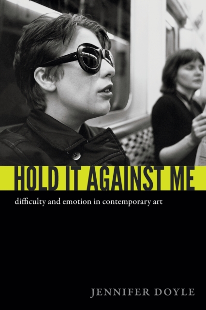 Hold It Against Me : Difficulty and Emotion in Contemporary Art, Paperback / softback Book