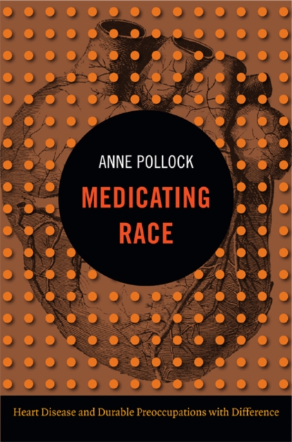 Medicating Race : Heart Disease and Durable Preoccupations with Difference, Hardback Book