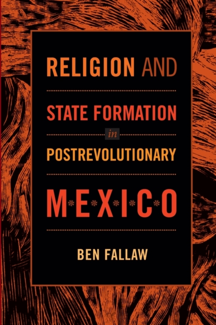 Religion and State Formation in Postrevolutionary Mexico, Paperback / softback Book