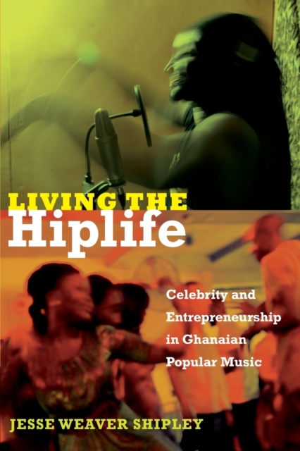 Living the Hiplife : Celebrity and Entrepreneurship in Ghanaian Popular Music, Paperback / softback Book