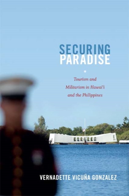 Securing Paradise : Tourism and Militarism in Hawai'i and the Philippines, Paperback / softback Book