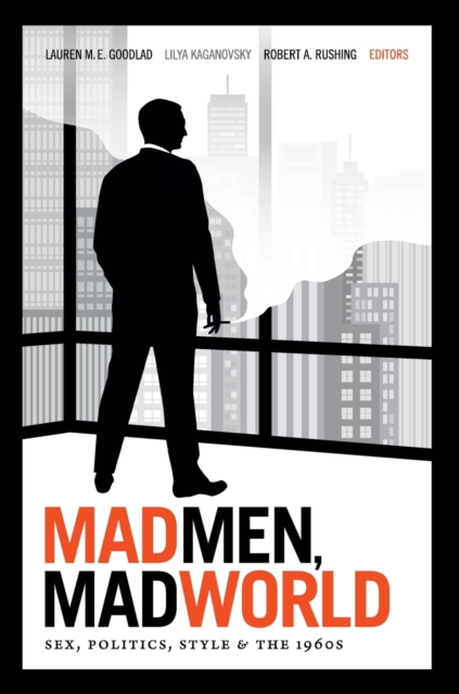Mad Men, Mad World : Sex, Politics, Style, and the 1960s, Paperback / softback Book
