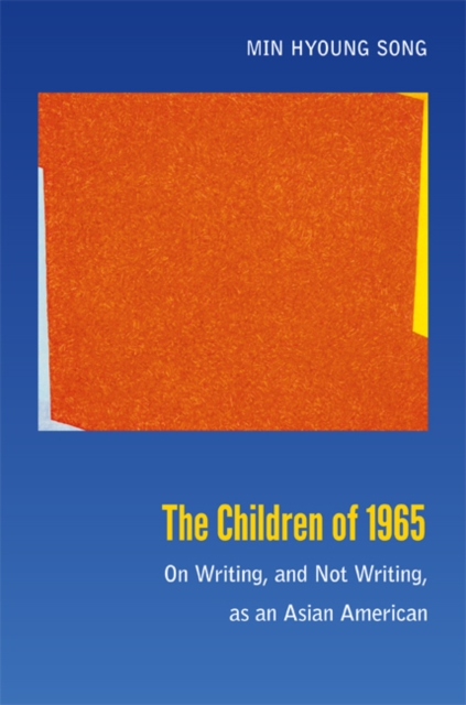 The Children of 1965 : On Writing, and Not Writing, as an Asian American, Hardback Book