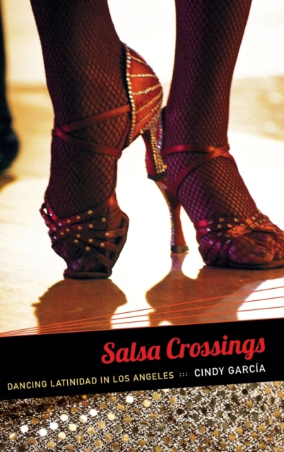 Salsa Crossings : Dancing Latinidad in Los Angeles, Hardback Book