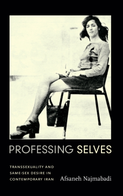 Professing Selves : Transsexuality and Same-Sex Desire in Contemporary Iran, Hardback Book