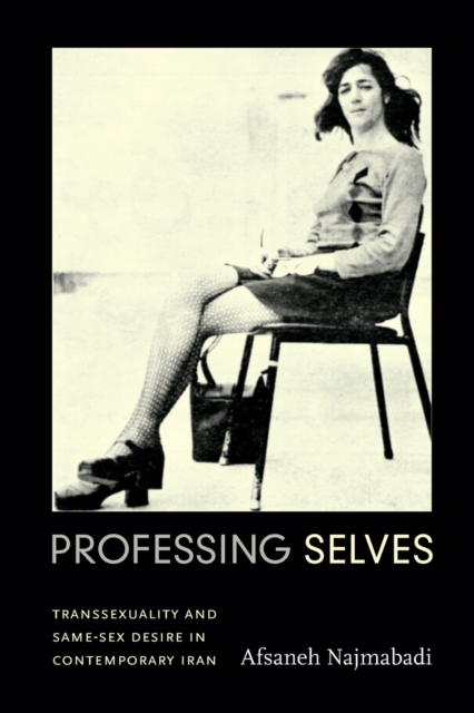 Professing Selves : Transsexuality and Same-Sex Desire in Contemporary Iran, Paperback / softback Book