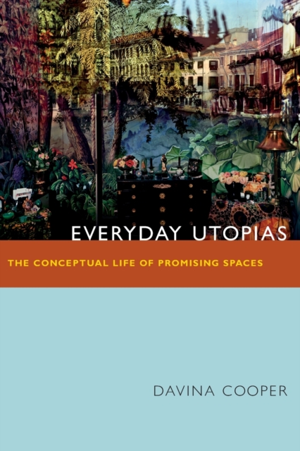 Everyday Utopias : The Conceptual Life of Promising Spaces, Paperback / softback Book