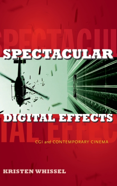 Spectacular Digital Effects : CGI and Contemporary Cinema, Hardback Book