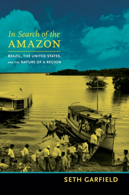 In Search of the Amazon : Brazil, the United States, and the Nature of a Region, Paperback / softback Book