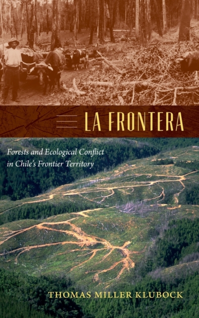 La Frontera : Forests and Ecological Conflict in Chile's Frontier Territory, Hardback Book