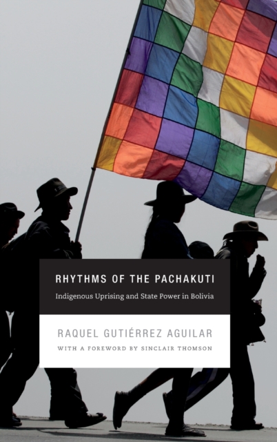 Rhythms of the Pachakuti : Indigenous Uprising and State Power in Bolivia, Hardback Book