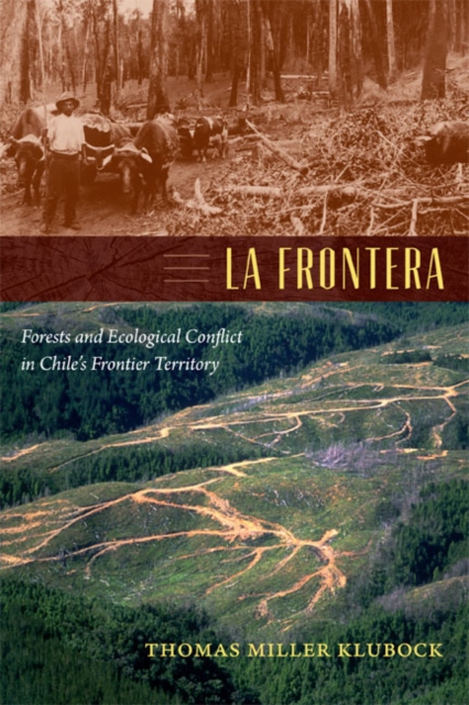La Frontera : Forests and Ecological Conflict in Chile’s Frontier Territory, Paperback / softback Book