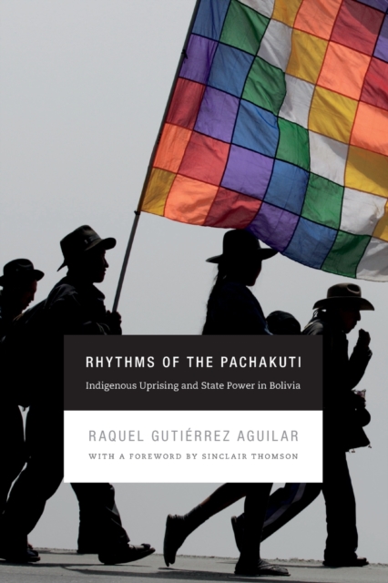 Rhythms of the Pachakuti : Indigenous Uprising and State Power in Bolivia, Paperback / softback Book