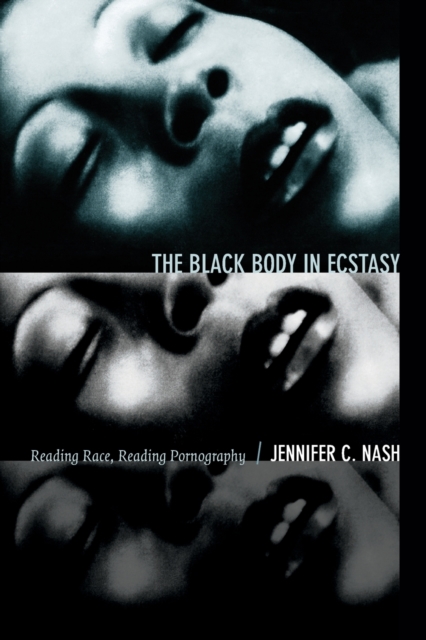 The Black Body in Ecstasy : Reading Race, Reading Pornography, Paperback / softback Book