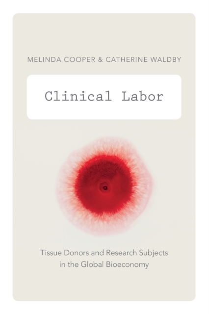 Clinical Labor : Tissue Donors and Research Subjects in the Global Bioeconomy, Paperback / softback Book