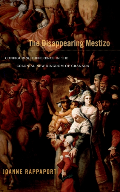 The Disappearing Mestizo : Configuring Difference in the Colonial New Kingdom of Granada, Hardback Book