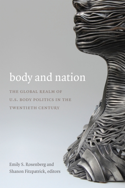 Body and Nation : The Global Realm of U.S. Body Politics in the Twentieth Century, Hardback Book