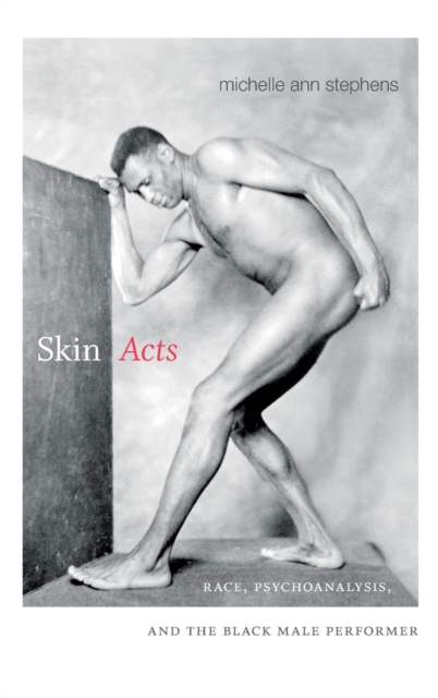 Skin Acts : Race, Psychoanalysis, and the Black Male Performer, Hardback Book