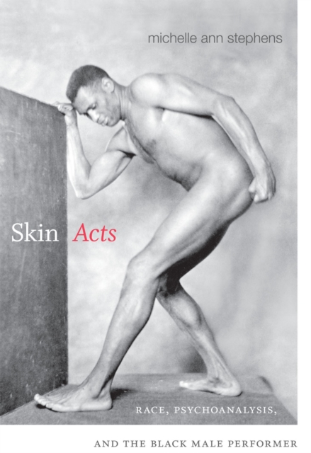 Skin Acts : Race, Psychoanalysis, and the Black Male Performer, Paperback / softback Book
