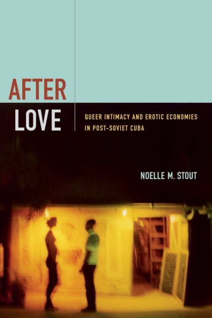After Love : Queer Intimacy and Erotic Economies in Post-Soviet Cuba, Paperback / softback Book