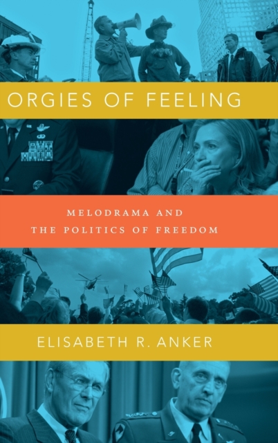 Orgies of Feeling : Melodrama and the Politics of Freedom, Hardback Book
