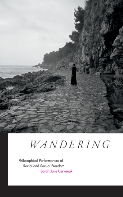 Wandering : Philosophical Performances of Racial and Sexual Freedom, Hardback Book