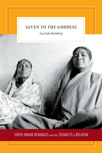 Given to the Goddess : South Indian Devadasis and the Sexuality of Religion, Paperback / softback Book