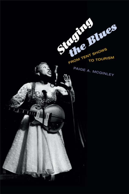 Staging the Blues : From Tent Shows to Tourism, Hardback Book
