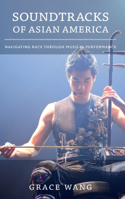 Soundtracks of Asian America : Navigating Race through Musical Performance, Hardback Book